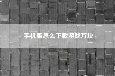 手机版怎么下载游戏方块