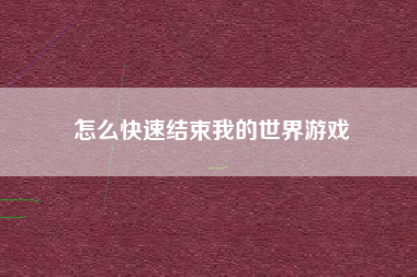 怎么快速结束我的世界游戏
