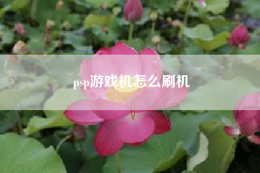 psp游戏机怎么刷机
