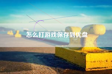 怎么打游戏保存到优盘