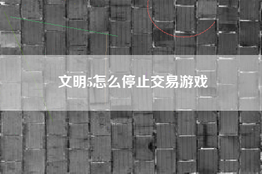 文明5怎么停止交易游戏