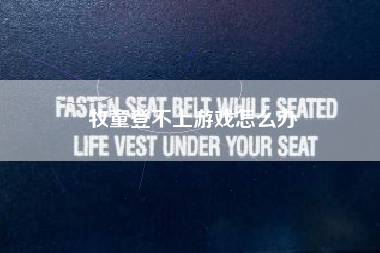 牧童登不上游戏怎么办