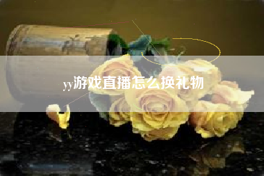 yy游戏直播怎么换礼物