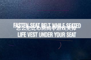 怎么把比心房间中游戏关掉