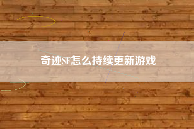 奇迹SF怎么持续更新游戏