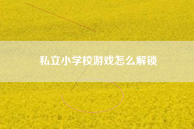 私立小学校游戏怎么解锁